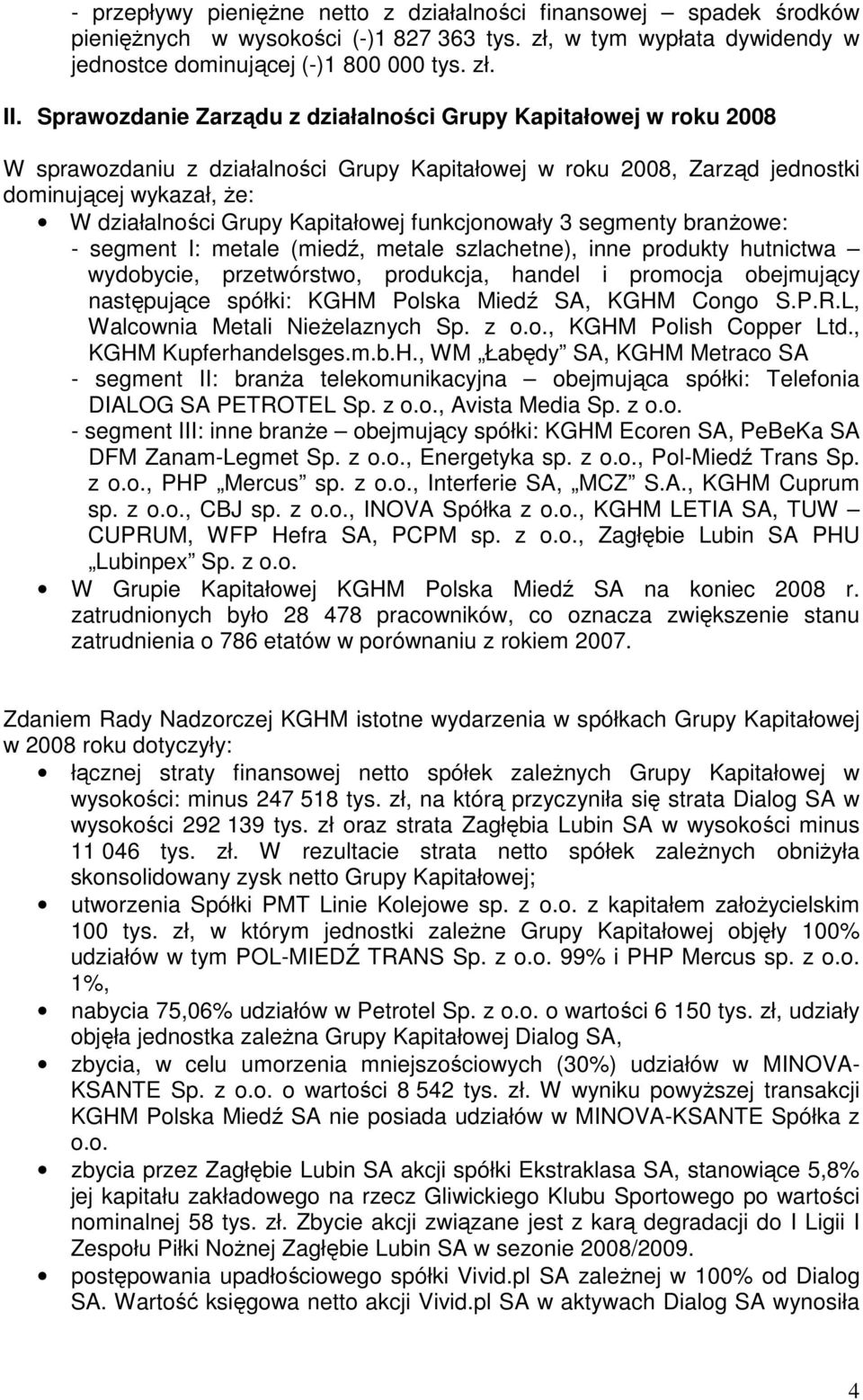 Kapitałowej funkcjonowały 3 segmenty branŝowe: - segment I: metale (miedź, metale szlachetne), inne produkty hutnictwa wydobycie, przetwórstwo, produkcja, handel i promocja obejmujący następujące