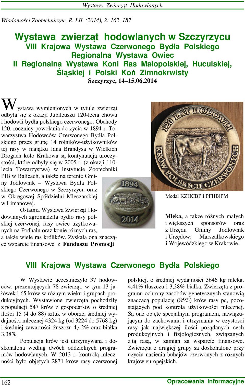 Śląskiej i Polski Koń Zimnokrwisty Szczyrzyc, 14 15.06.2014 W ystawa wymienionych w tytule zwierząt odbyła się z okazji Jubileuszu 120-lecia chowu i hodowli bydła polskiego czerwonego. Obchody 120.