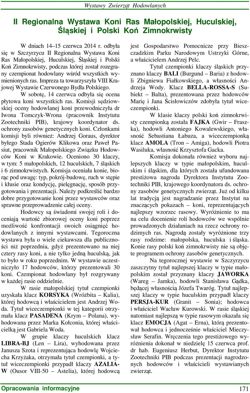ras. Impreza ta towarzyszyła VIII Krajowej Wystawie Czerwonego Bydła Polskiego. W sobotę, 14 czerwca odbyła się ocena płytowa koni wszystkich ras.