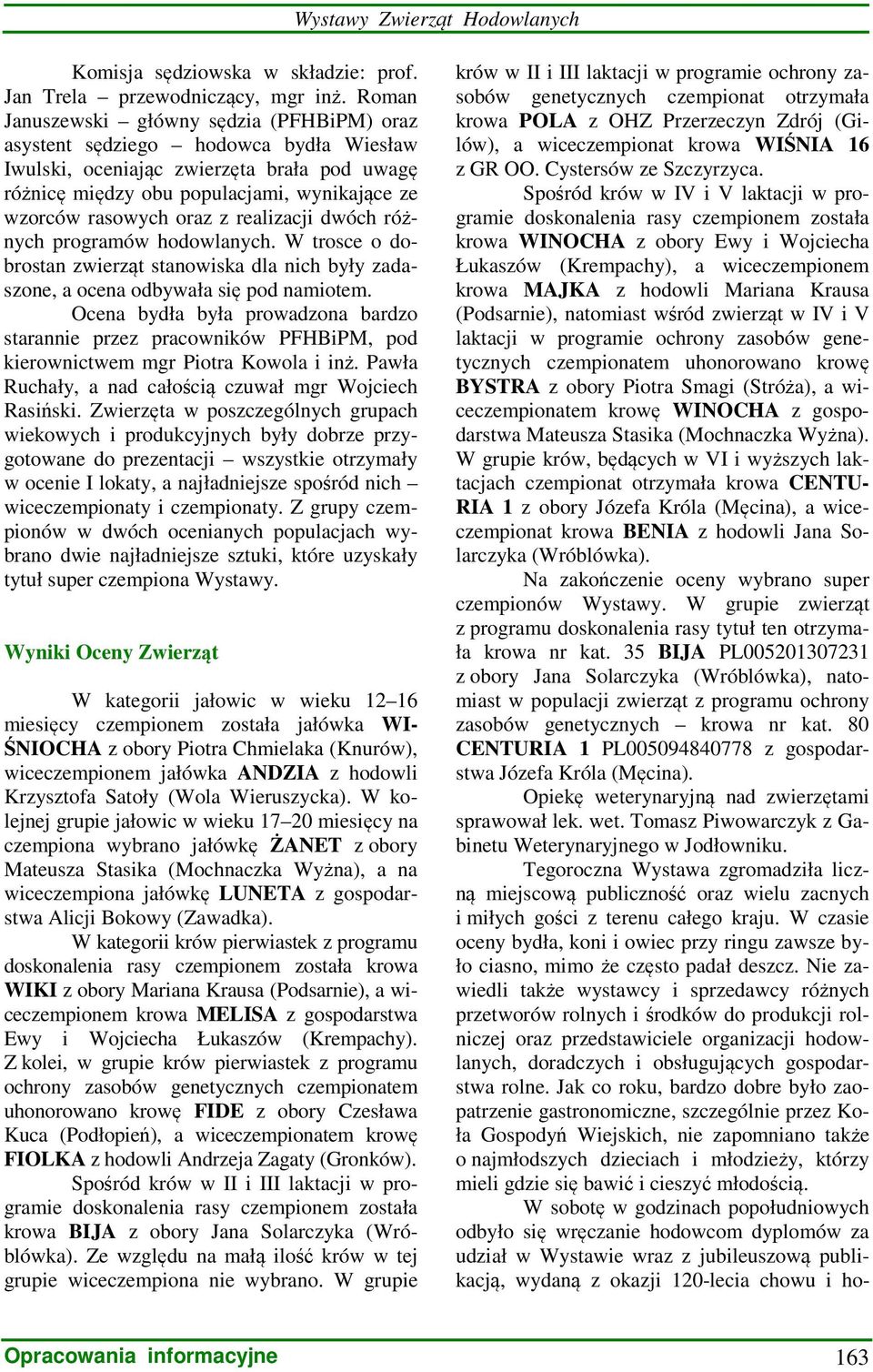 z realizacji dwóch różnych programów hodowlanych. W trosce o dobrostan zwierząt stanowiska dla nich były zadaszone, a ocena odbywała się pod namiotem.
