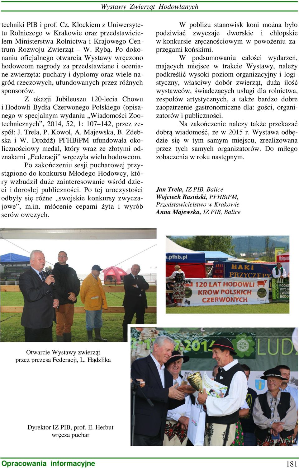 Z okazji Jubileuszu 120-lecia Chowu i Hodowli Bydła Czerwonego Polskiego (opisanego w specjalnym wydaniu Wiadomości Zootechnicznych, 2014, 52, 1: 107 142, przez zespół: J. Trela, P. Kowol, A.