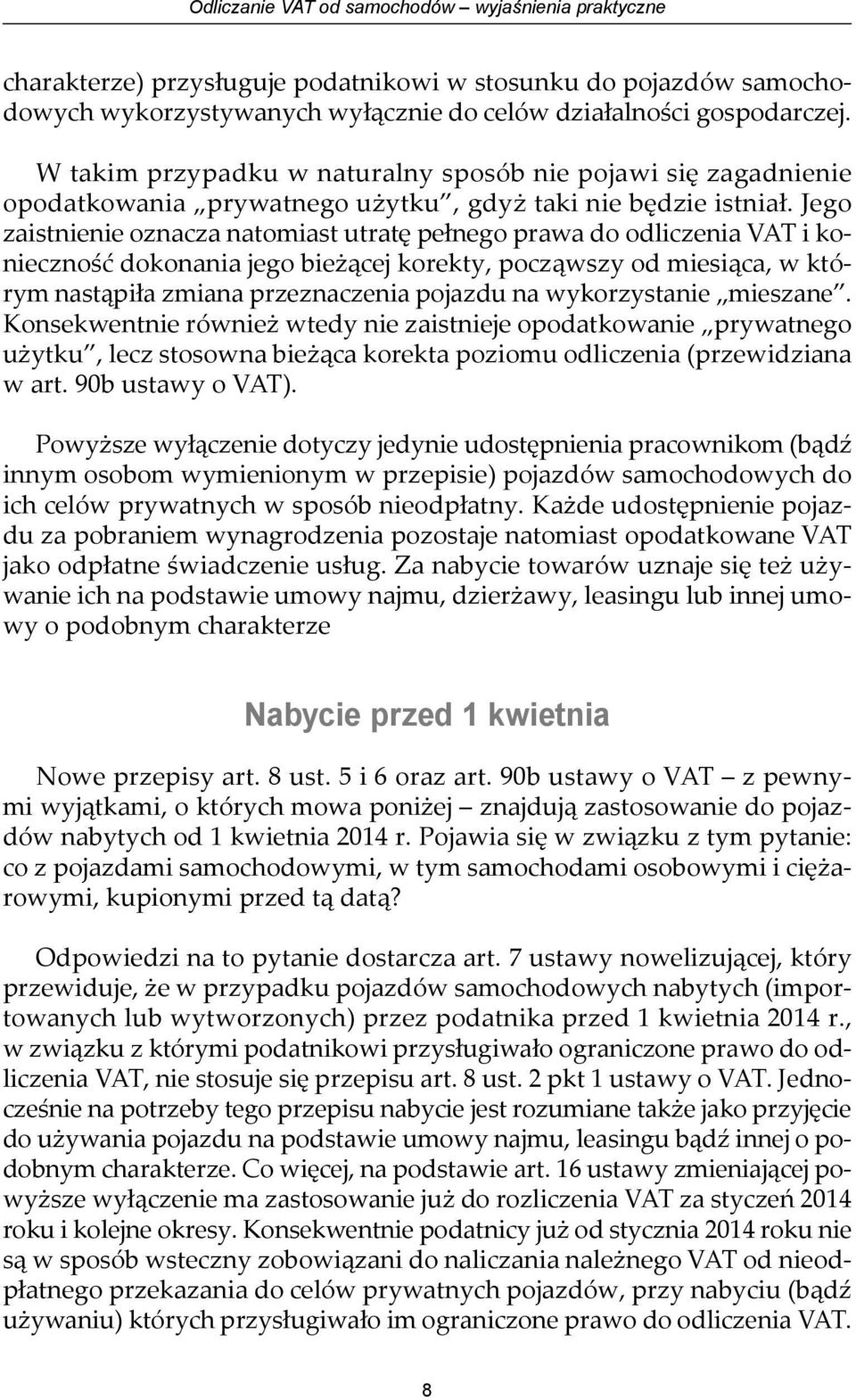 Jego zaistnienie oznacza natomiast utratę pełnego prawa do odliczenia VAT i konieczność dokonania jego bieżącej korekty, począwszy od miesiąca, w którym nastąpiła zmiana przeznaczenia pojazdu na