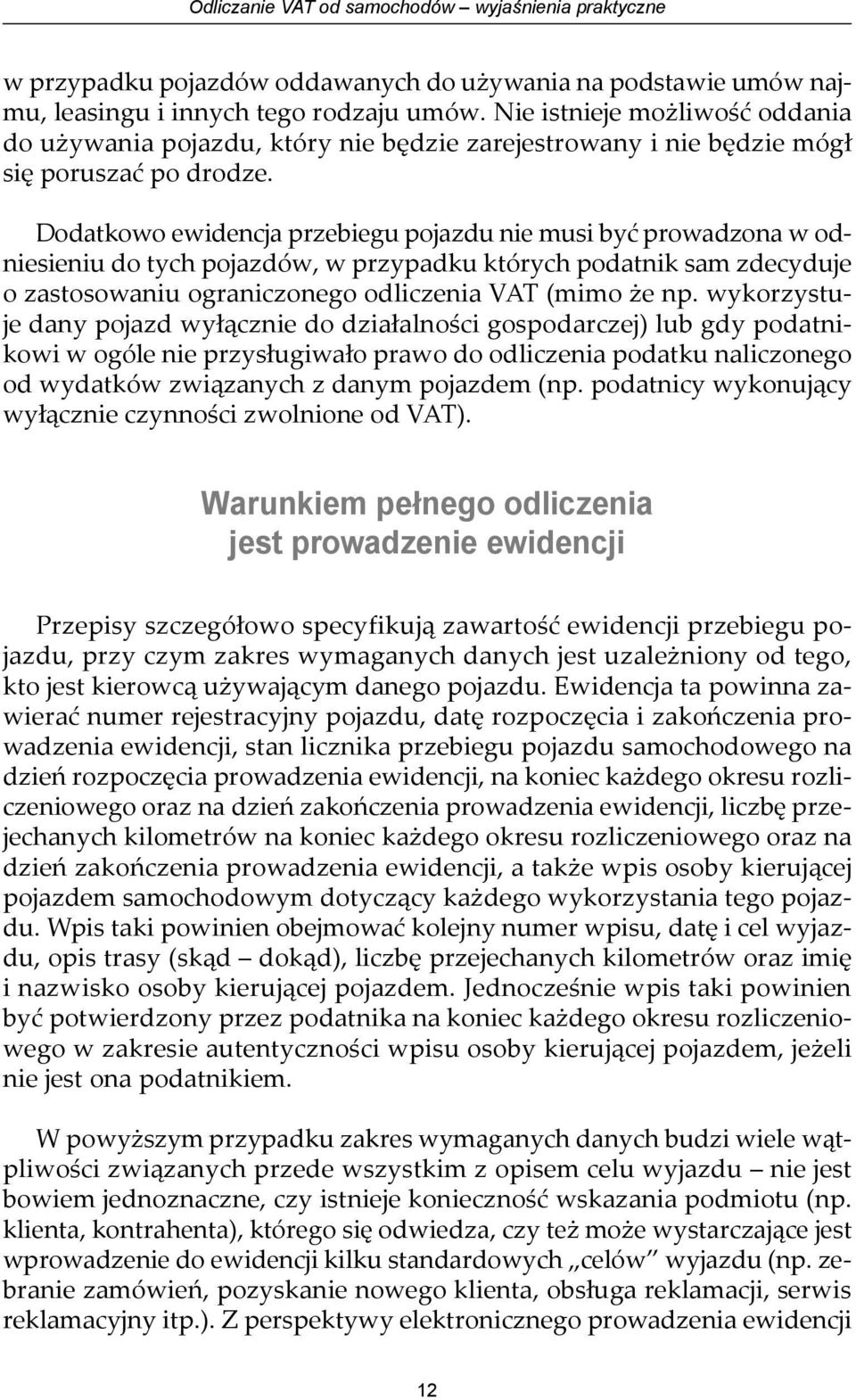 Dodatkowo ewidencja przebiegu pojazdu nie musi być prowadzona w odniesieniu do tych pojazdów, w przypadku których podatnik sam zdecyduje o zastosowaniu ograniczonego odliczenia VAT (mimo że np.