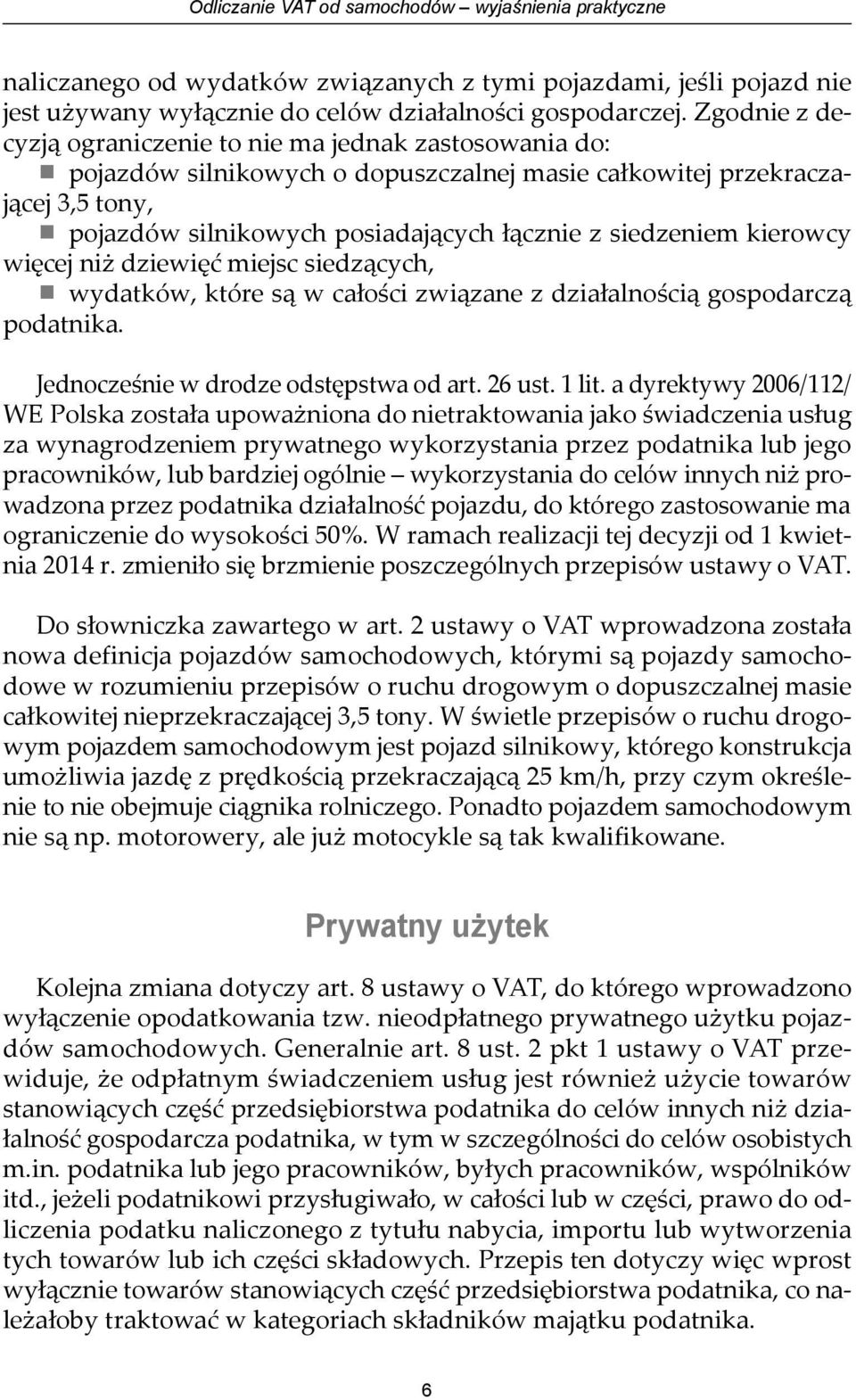 siedzeniem kierowcy więcej niż dziewięć miejsc siedzących, wydatków, które są w całości związane z działalnością gospodarczą podatnika. Jednocześnie w drodze odstępstwa od art. 26 ust. 1 lit.