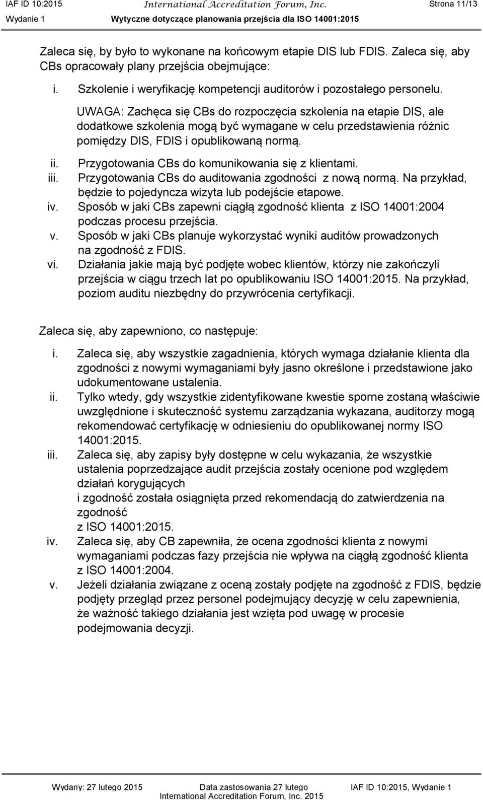 UWAGA: Zachęca się CBs do rozpoczęcia szkolenia na etapie DIS, ale dodatkowe szkolenia mogą być wymagane w celu przedstawienia różnic pomiędzy DIS, FDIS i opublikowaną normą.