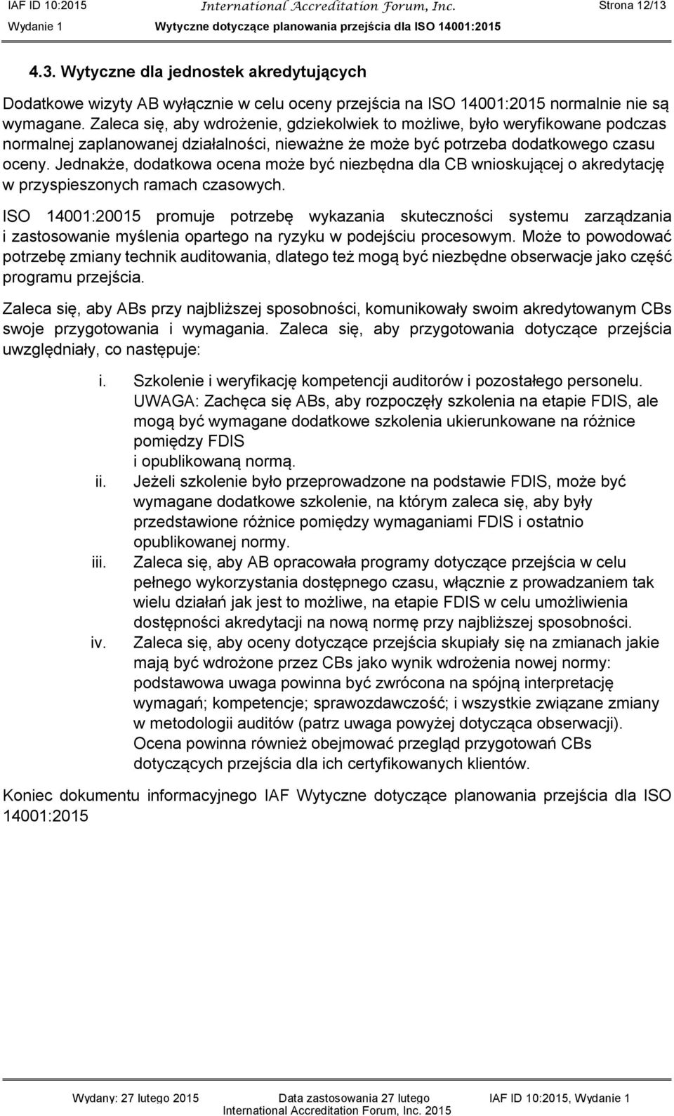 Zaleca się, aby wdrożenie, gdziekolwiek to możliwe, było weryfikowane podczas normalnej zaplanowanej działalności, nieważne że może być potrzeba dodatkowego czasu oceny.