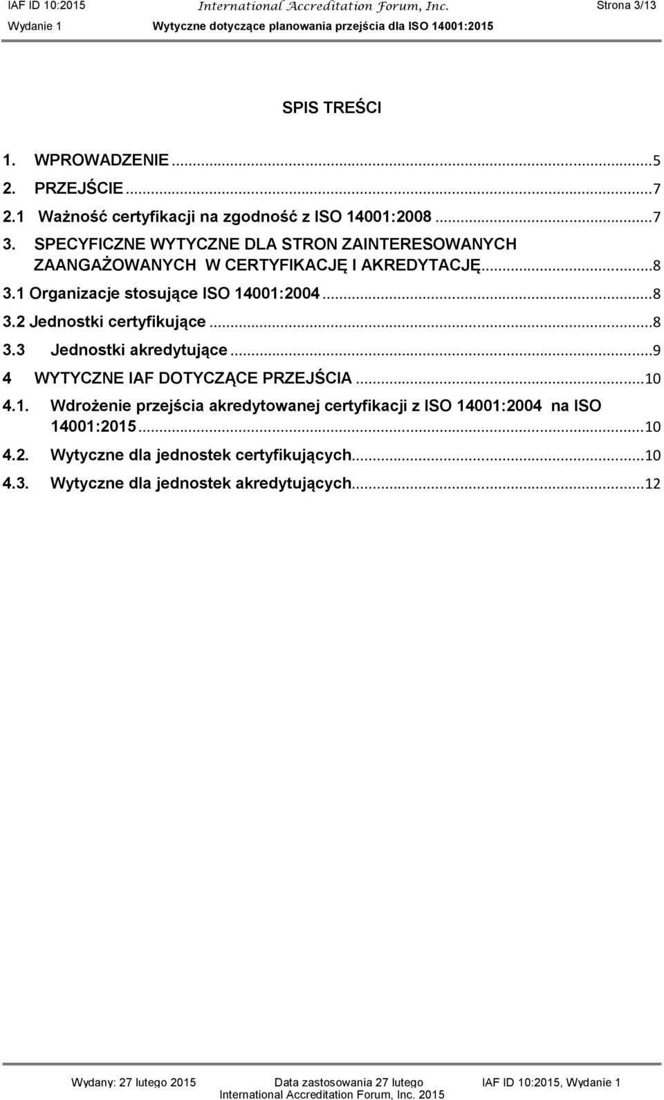 ..8 3.1 Organizacje stosujące ISO 14001:2004...8 3.2 Jednostki certyfikujące...8 3.3 Jednostki akredytujące...9 4 WYTYCZNE IAF DOTYCZĄCE PRZEJŚCIA... 10 4.
