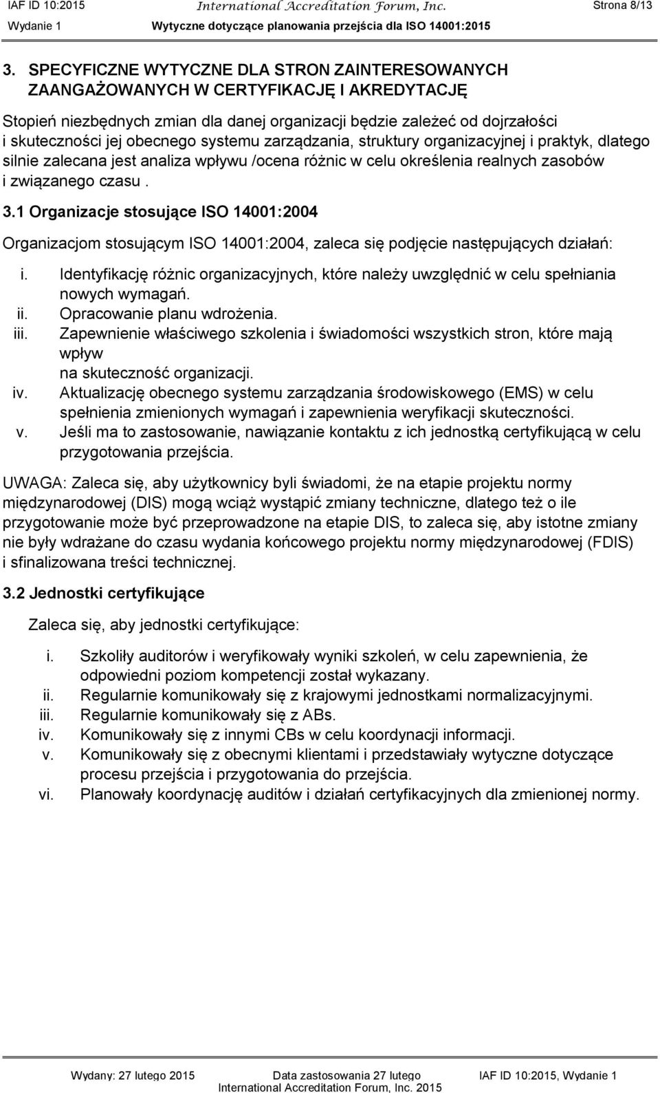 systemu zarządzania, struktury organizacyjnej i praktyk, dlatego silnie zalecana jest analiza wpływu /ocena różnic w celu określenia realnych zasobów i związanego czasu. 3.