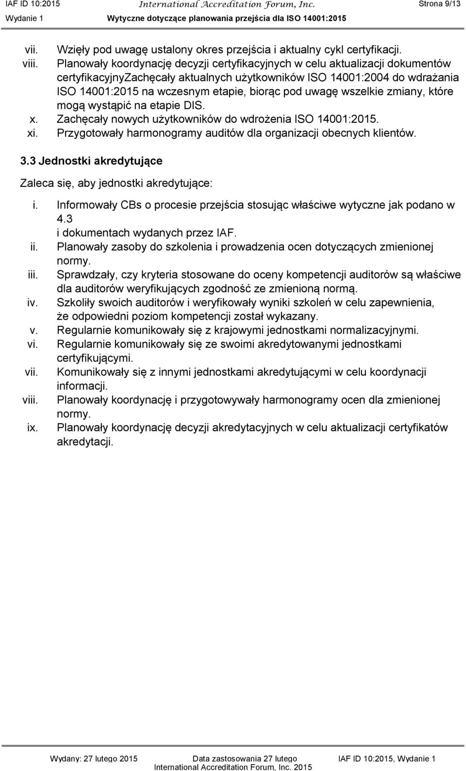 uwagę wszelkie zmiany, które mogą wystąpić na etapie DIS. x. Zachęcały nowych użytkowników do wdrożenia ISO 14001:2015. xi. Przygotowały harmonogramy auditów dla organizacji obecnych klientów. 3.