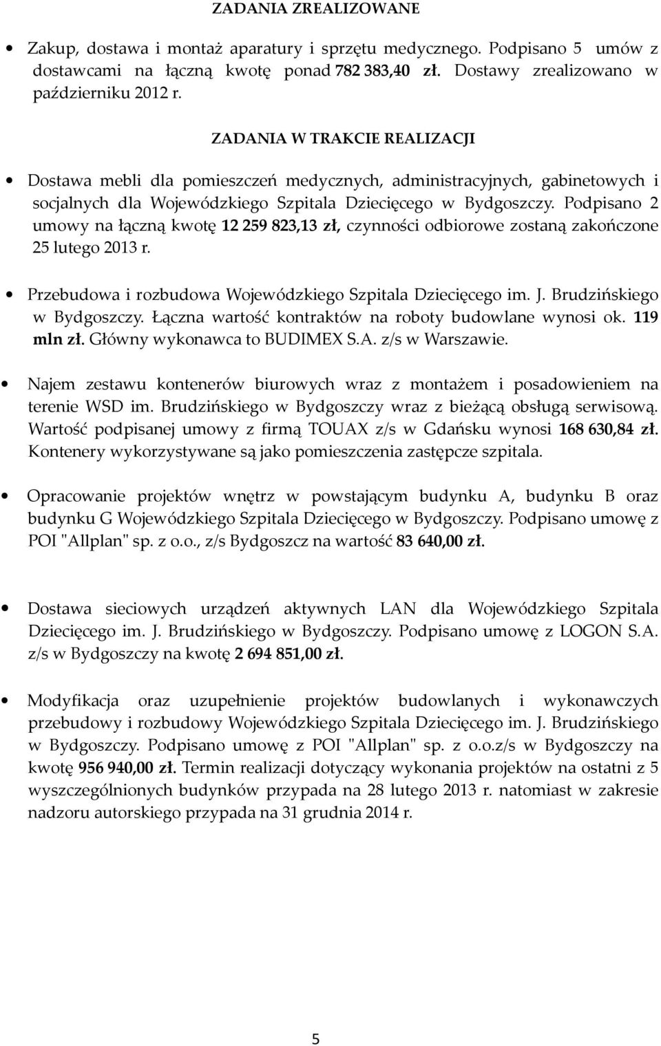 Podpisano 2 umowy na łączną kwotę 12 259 823,13 zł, czynności odbiorowe zostaną zakończone 25 lutego 2013 r. Przebudowa i rozbudowa Wojewódzkiego Szpitala Dziecięcego im. J.