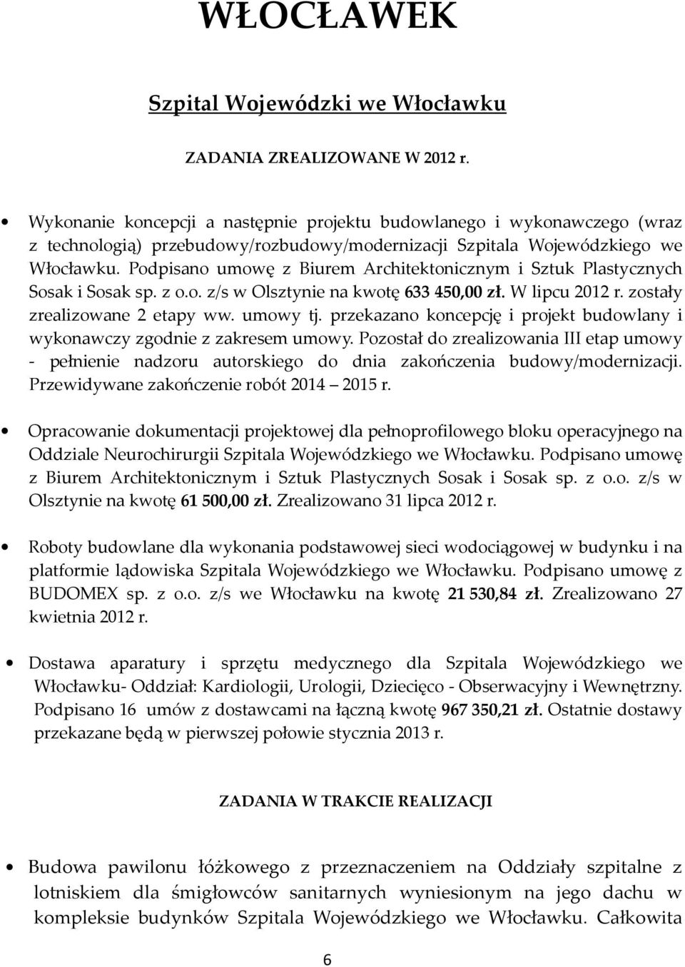 przekazano koncepcję i projekt budowlany i wykonawczy zgodnie z zakresem umowy. Pozostał do zrealizowania III etap umowy - pełnienie nadzoru autorskiego do dnia zakończenia budowy/modernizacji.