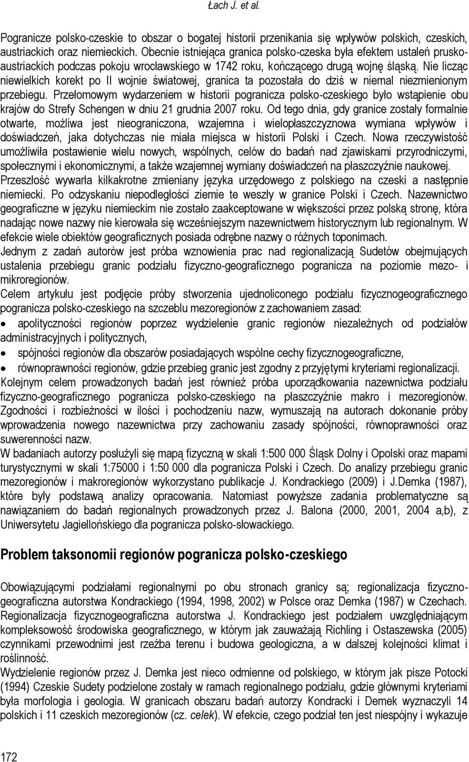 Nie licząc niewielkich korekt po II wojnie światowej, granica ta pozostała do dziś w niemal niezmienionym przebiegu.