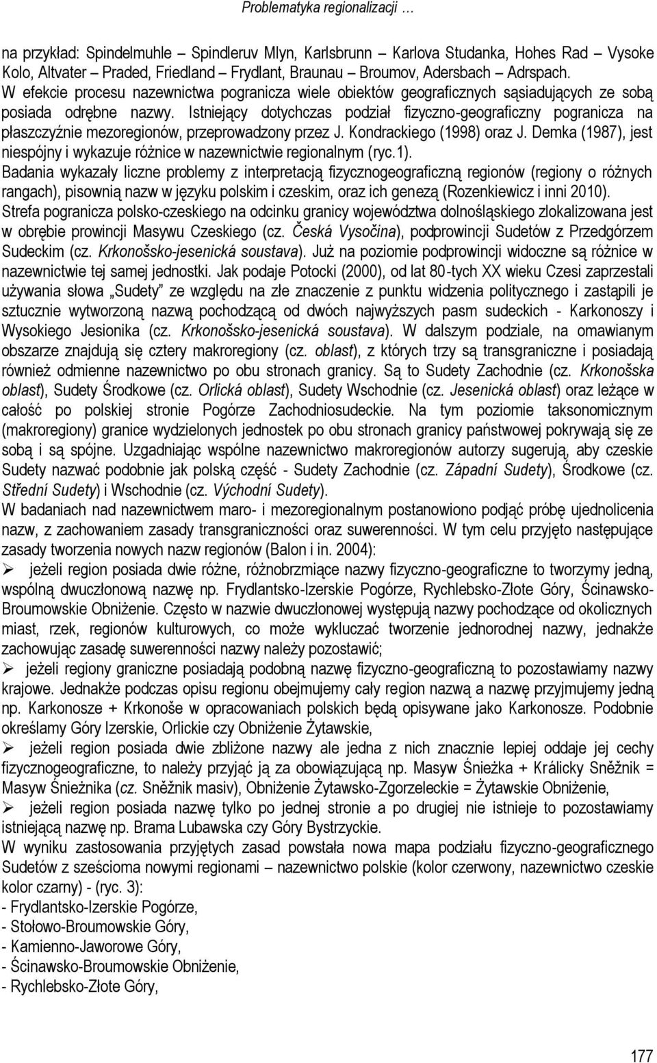 Istniejący dotychczas podział fizyczno-geograficzny pogranicza na płaszczyźnie mezoregionów, przeprowadzony przez J. Kondrackiego (1998) oraz J.