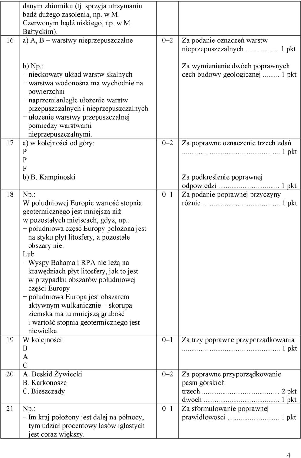 warstwami nieprzepuszczalnymi. 17 a) w kolejności od góry: P P F b). Kampinoski 18 Np.: W południowej Europie wartość stopnia geotermicznego jest mniejsza niż w pozostałych miejscach, gdyż, np.