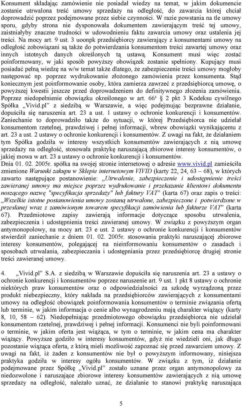 W razie powstania na tle umowy sporu, gdyby strona nie dysponowała dokumentem zawierającym treść tej umowy, zaistniałyby znaczne trudności w udowodnieniu faktu zawarcia umowy oraz ustalenia jej
