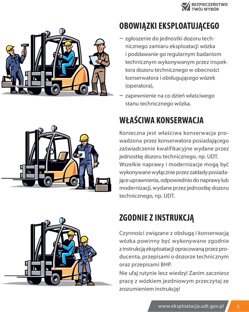 WŁAŚCIWA KONSERWACJA Konieczna jest właściwa konserwacja prowadzona przez konserwatora posiadającego zaświadczenie kwalifikacyjne wydane przez jednostkę dozoru technicznego, np. UDT.