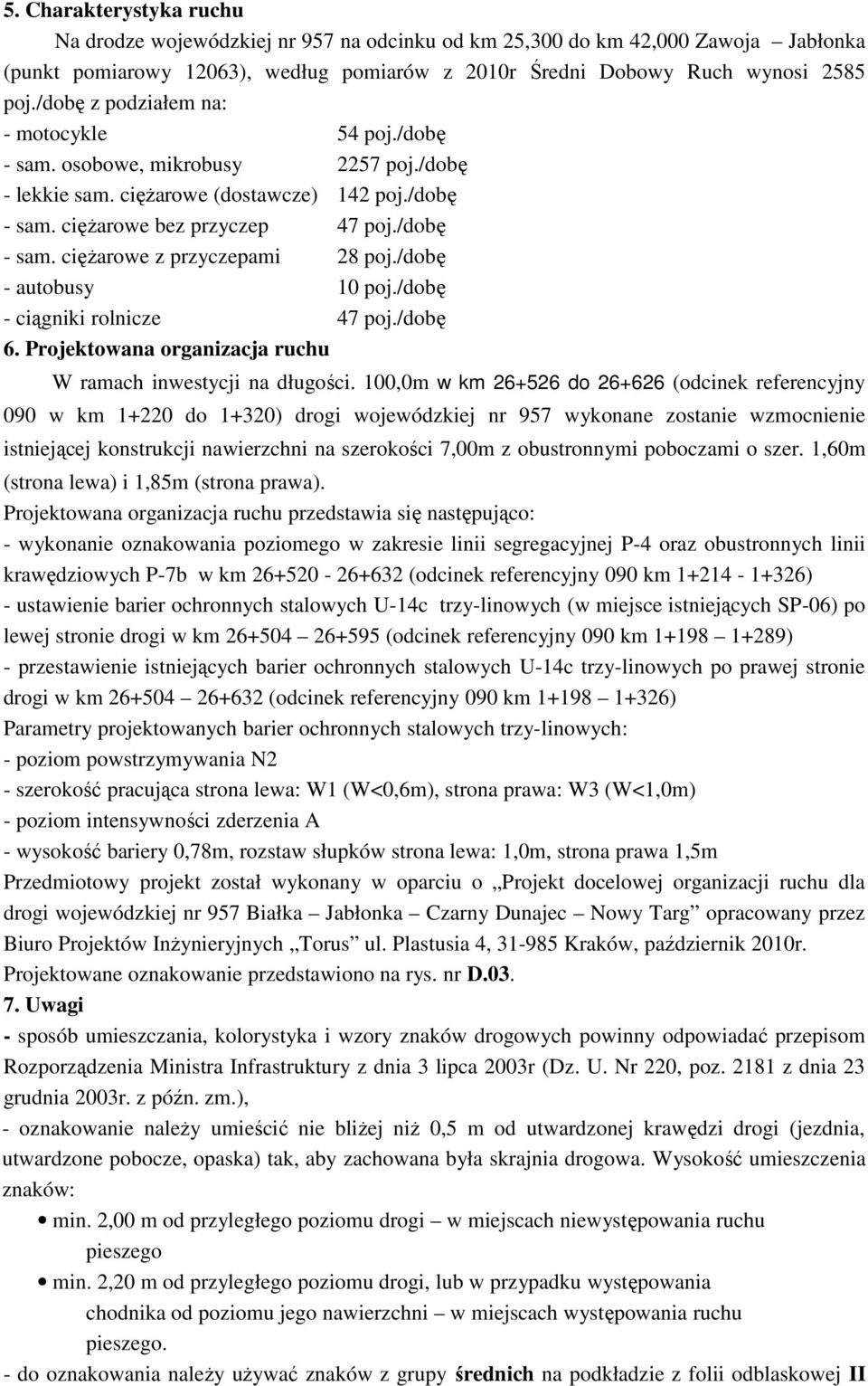 /dobę - autobusy 10 poj./dobę - ciągniki rolnicze 47 poj./dobę 6. Projektowana organizacja ruchu W ramach inwestycji na długości.