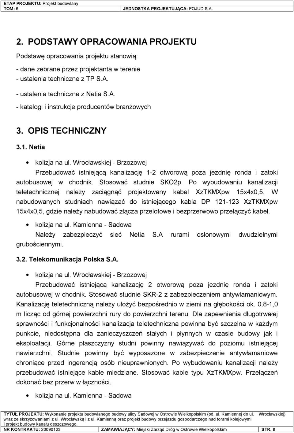 Po wybudowaniu kanalizacji teletechnicznej należy zaciągnąć projektowany kabel XzTKMXpw 15x4x0,5.