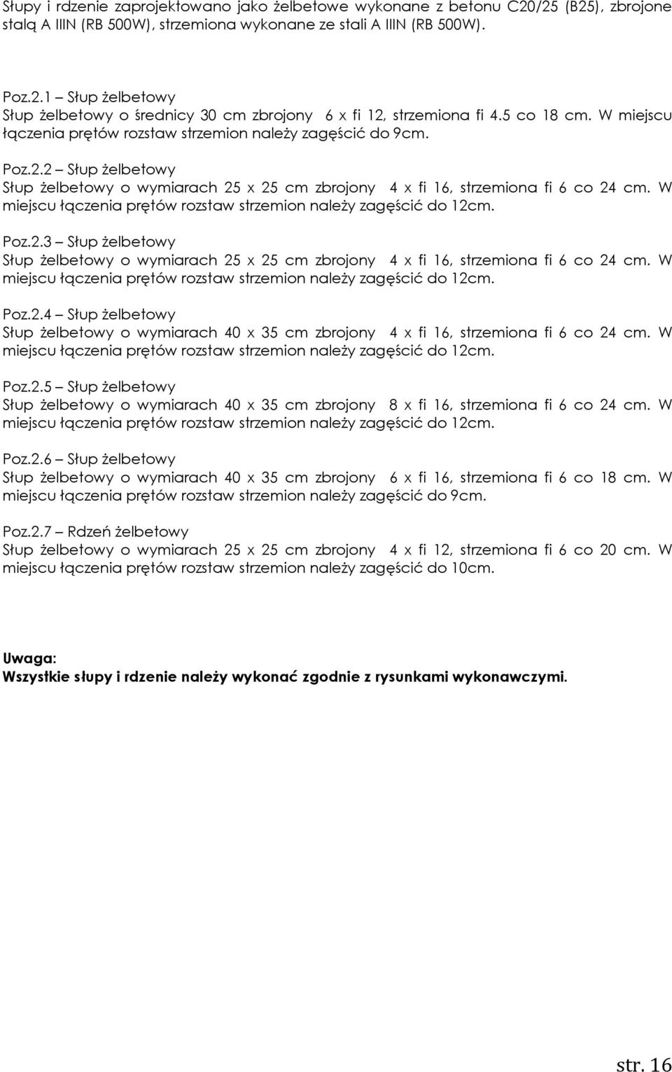 W miejscu łączenia prętów rozstaw strzemion należy zagęścić do 12cm. Poz.2.3 Słup żelbetowy Słup żelbetowy o wymiarach 25 x 25 cm zbrojony 4 x fi 16, strzemiona fi 6 co 24 cm.