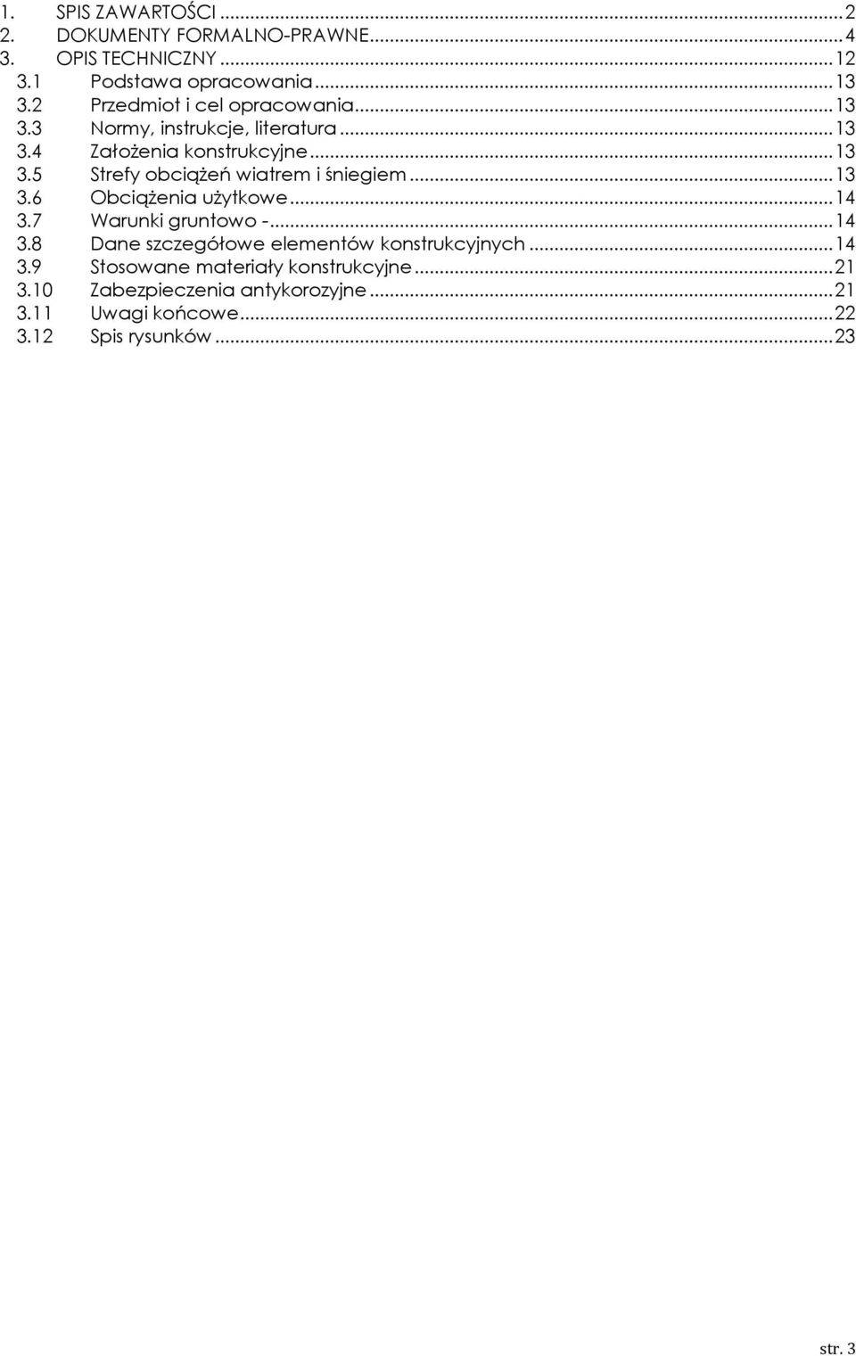 .. 13 3.6 Obciążenia użytkowe... 14 3.7 Warunki gruntowo -... 14 3.8 Dane szczegółowe elementów konstrukcyjnych... 14 3.9 Stosowane materiały konstrukcyjne.