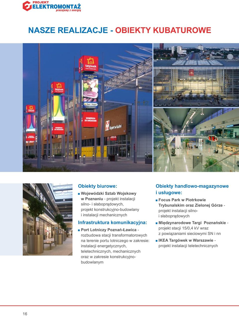 teletechnicznych, mechanicznych oraz w zakresie konstrukcyjnobudowlanym Obiekty handlowo-magazynowe i usługowe: + Focus Park w Piotrkowie Trybunalskim oraz Zielonej Górze - projekt