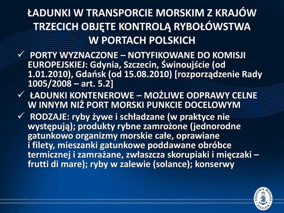 2] ŁADUNKI KONTENEROWE MOŻLIWE ODPRAWY CELNE W INNYM NIŻ PORT MORSKI PUNKCIE DOCELOWYM RODZAJE: ryby żywe i schładzane (w praktyce nie występują); produkty