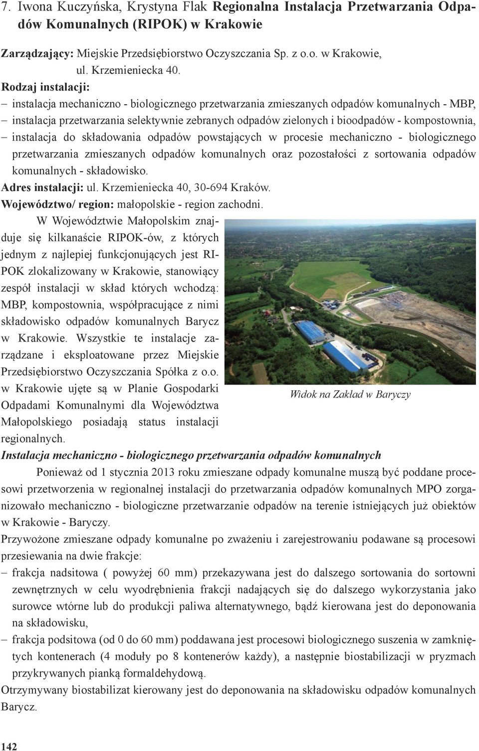 Rodzaj instalacji: instalacja mechaniczno - biologicznego przetwarzania zmieszanych odpadów komunalnych - MBP, instalacja przetwarzania selektywnie zebranych odpadów zielonych i bioodpadów -
