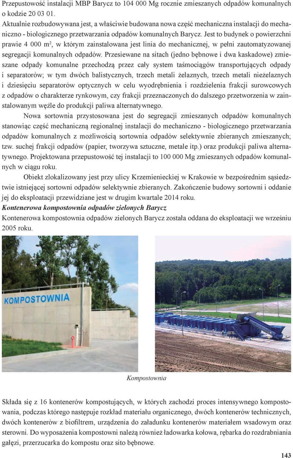Jest to budynek o powierzchni prawie 4 000 m 2, w którym zainstalowana jest linia do mechanicznej, w pełni zautomatyzowanej segregacji komunalnych odpadów.