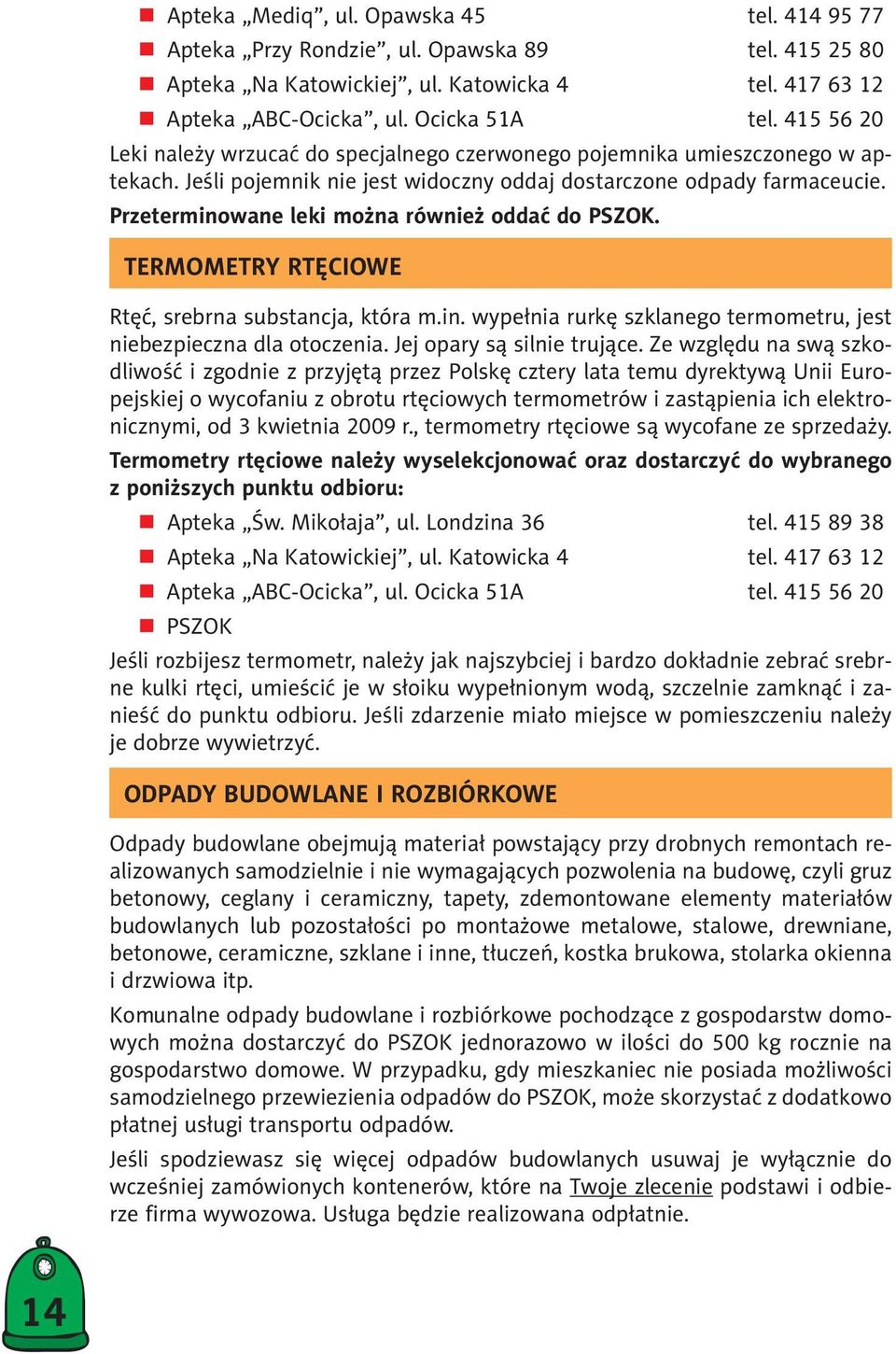 Przeterminowane leki można również oddać do PSZOK. TERMOMETRY RTĘCIOWE Rtęć, srebrna substancja, która m.in. wypełnia rurkę szklanego termometru, jest niebezpieczna dla otoczenia.