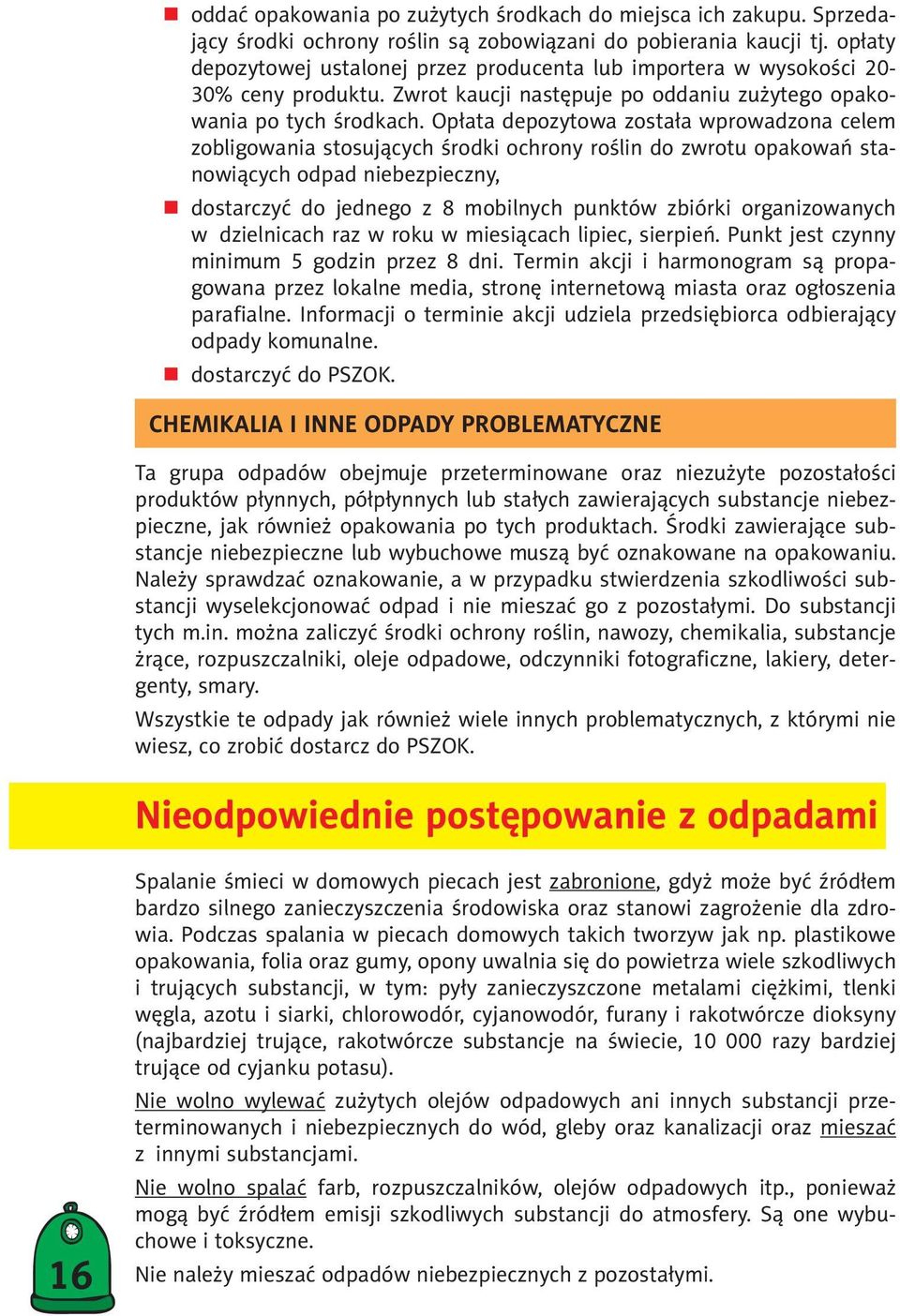 Opłata depozytowa została wprowadzona celem zobligowania stosujących środki ochrony roślin do zwrotu opakowań stanowiących odpad niebezpieczny, dostarczyć do jednego z 8 mobilnych punktów zbiórki