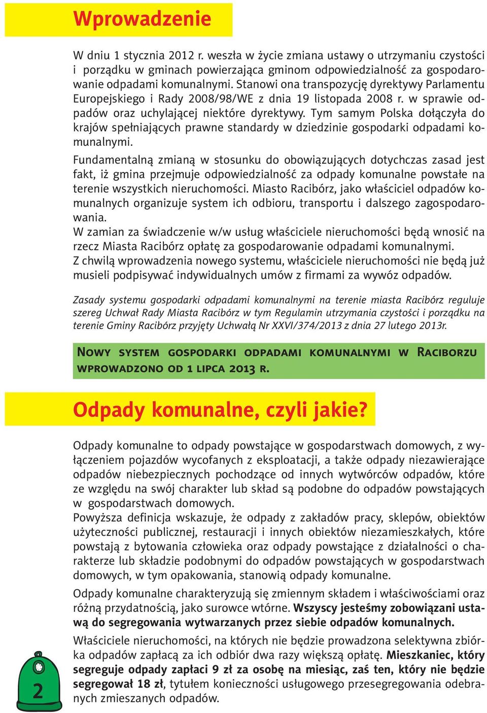 Tym samym Polska dołączyła do krajów spełniających prawne standardy w dziedzinie gospodarki odpadami komunalnymi.