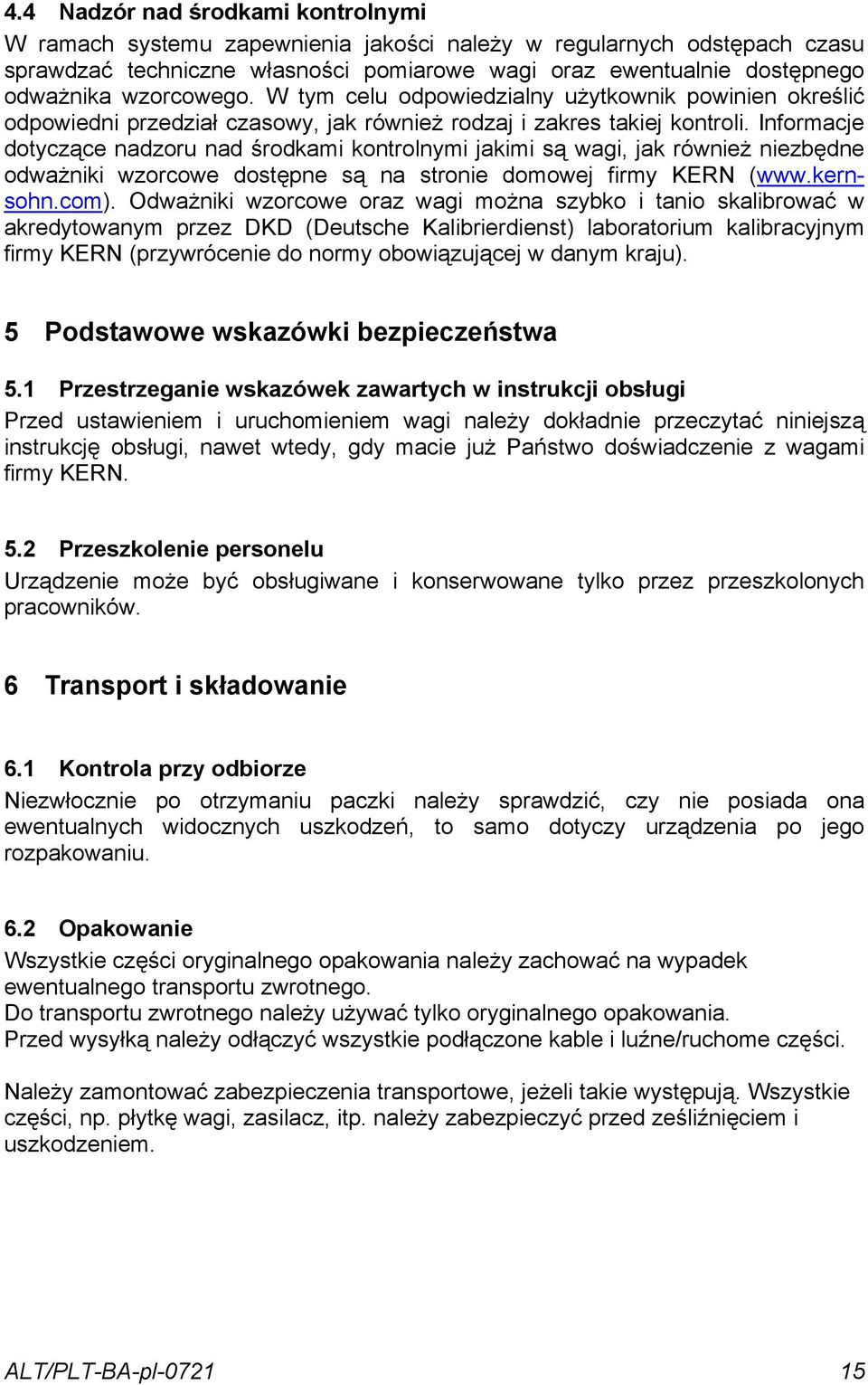 Informacje dotyczące nadzoru nad środkami kontrolnymi jakimi są wagi, jak również niezbędne odważniki wzorcowe dostępne są na stronie domowej firmy KERN (www.kernsohn.com).