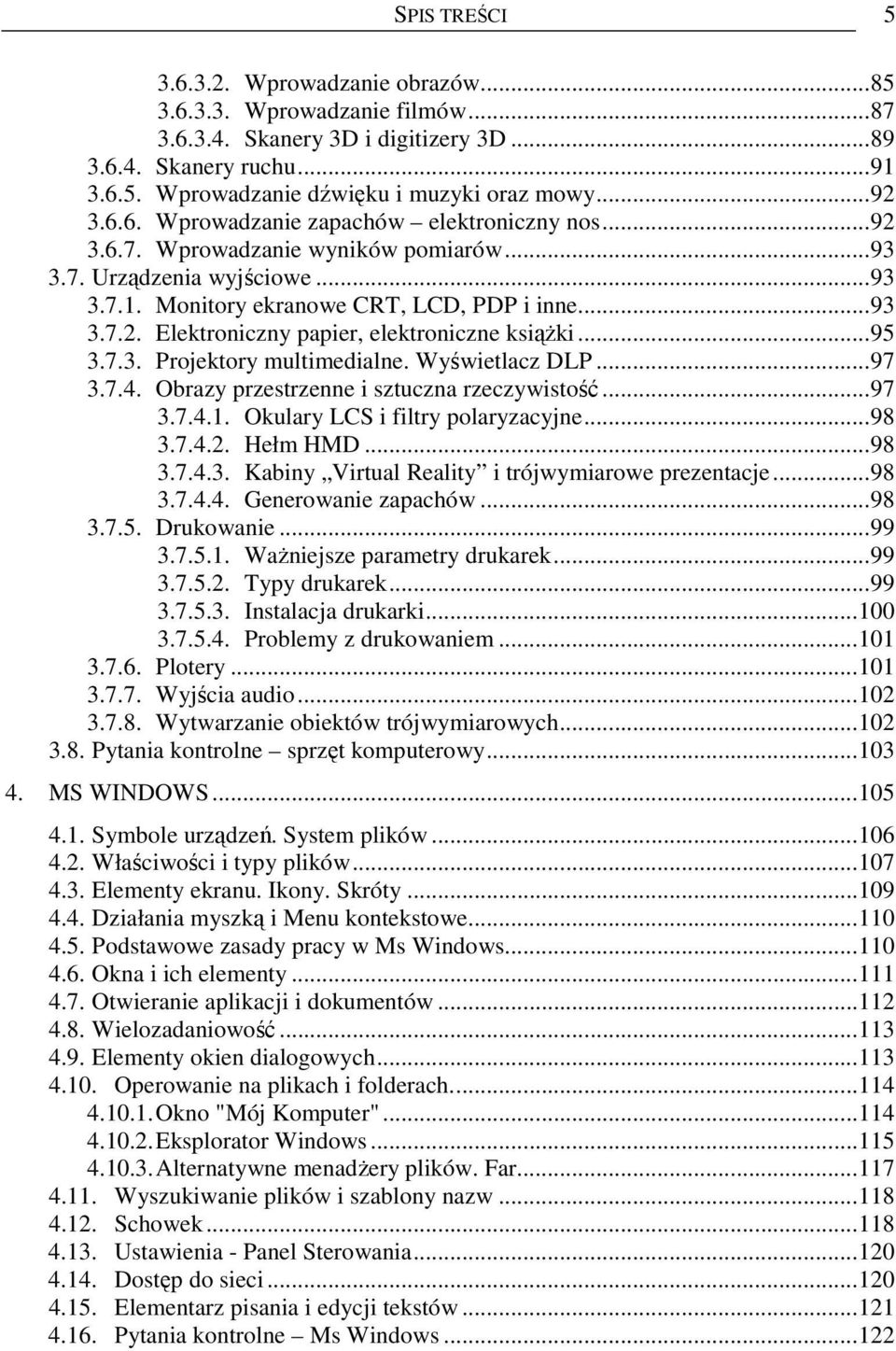 ..95 3.7.3. Projektory multimedialne. Wyświetlacz DLP...97 3.7.4. Obrazy przestrzenne i sztuczna rzeczywistość...97 3.7.4.1. Okulary LCS i filtry polaryzacyjne...98 3.7.4.2. Hełm HMD...98 3.7.4.3. Kabiny Virtual Reality i trójwymiarowe prezentacje.