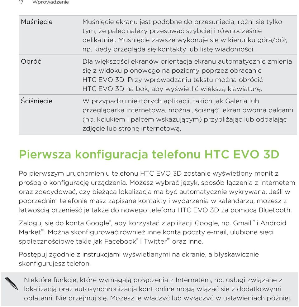 Dla większości ekranów orientacja ekranu automatycznie zmienia się z widoku pionowego na poziomy poprzez obracanie HTC EVO 3D.