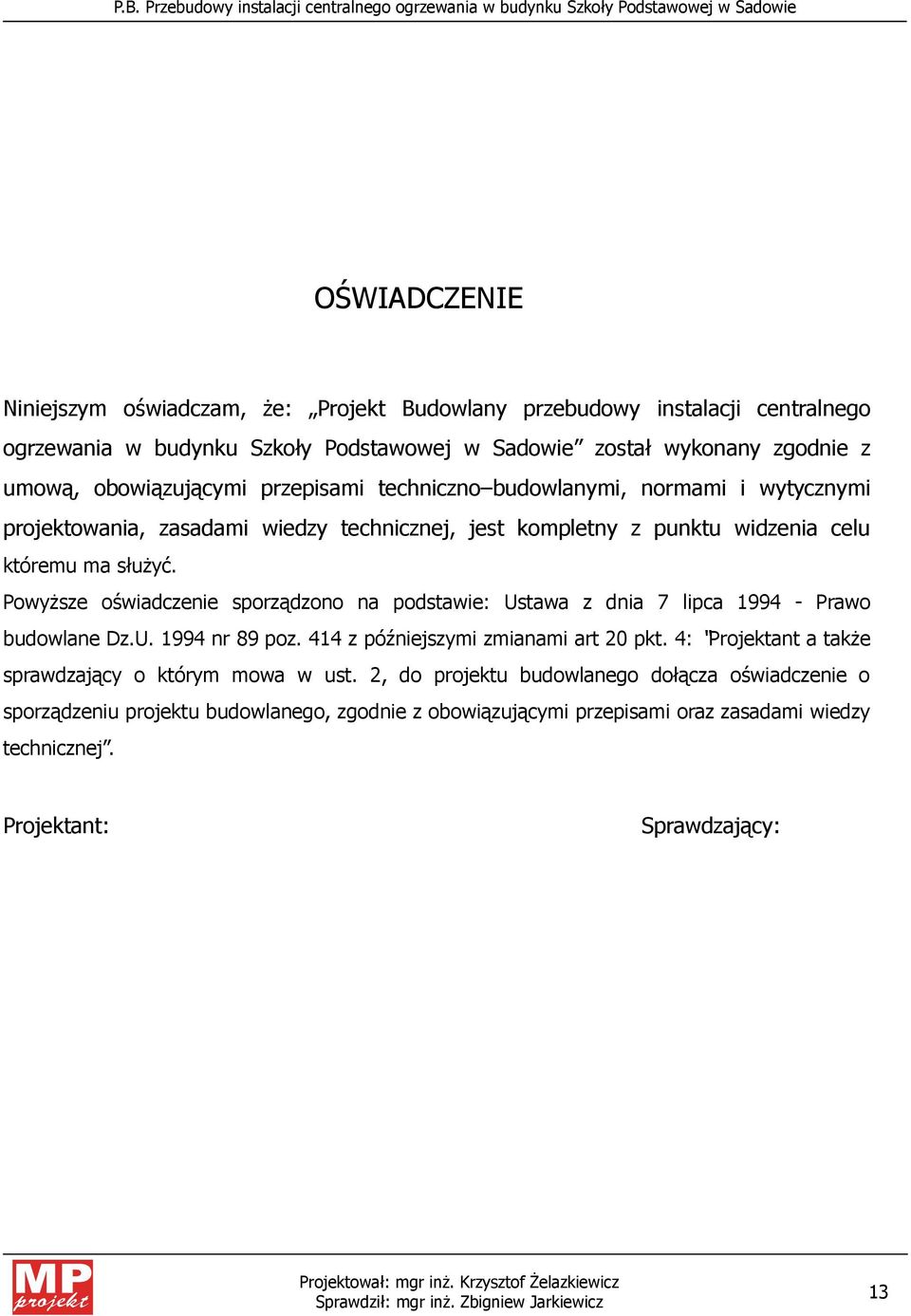 PowyŜsze oświadczenie sporządzono na podstawie: Ustawa z dnia 7 lipca 1994 - Prawo budowlane Dz.U. 1994 nr 89 poz. 414 z późniejszymi zmianami art 20 pkt.