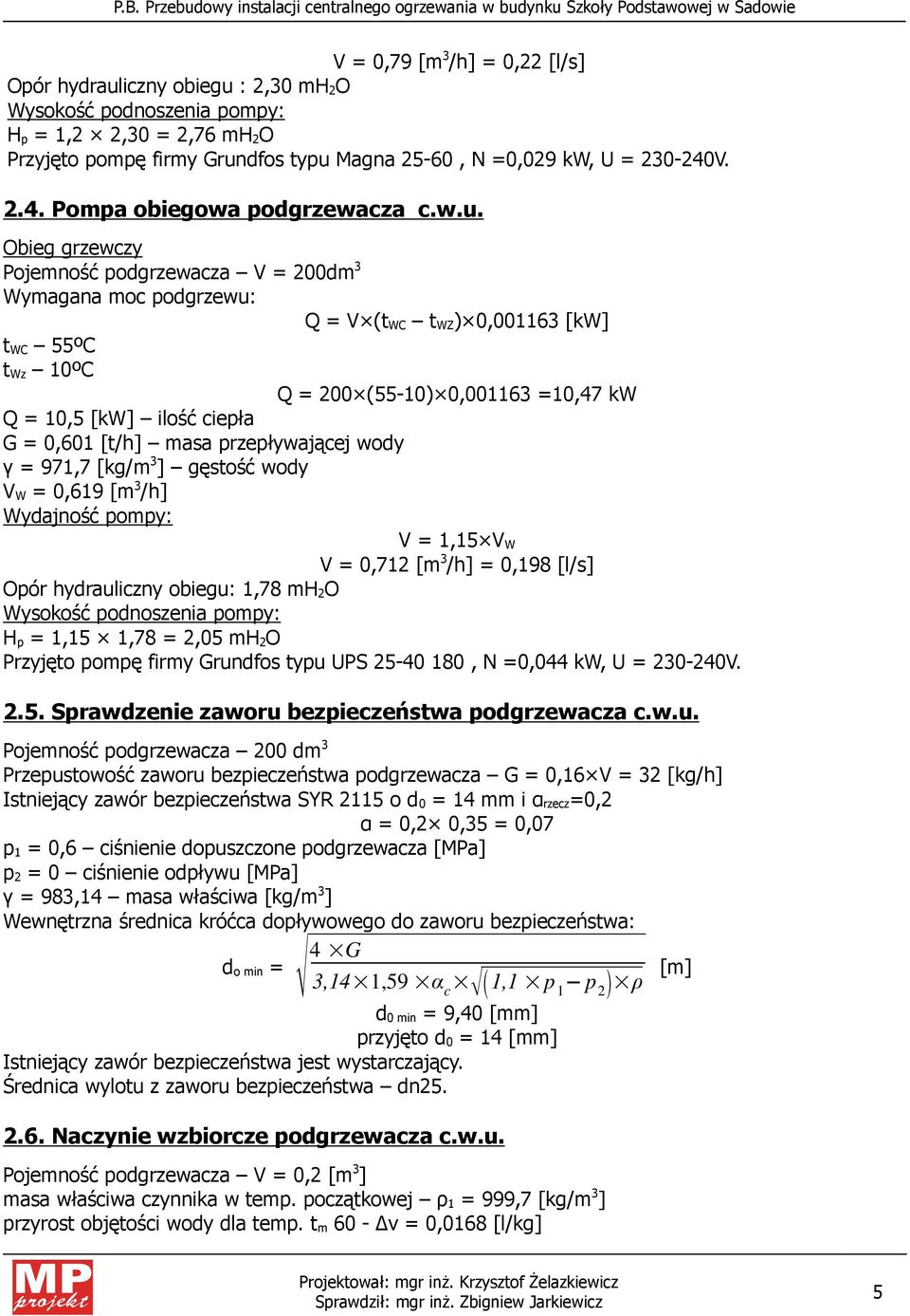 Obieg grzewczy Pojemność podgrzewacza V = 200dm 3 Wymagana moc podgrzewu: Q = V (t WC t WZ) 0,001163 [kw] t WC 55ºC t Wz 10ºC Q = 200 (55-10) 0,001163 =10,47 kw Q = 10,5 [kw] ilość ciepła G = 0,601