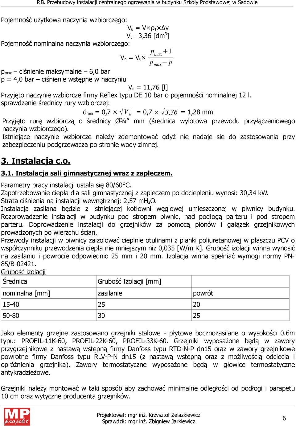 sprawdzenie średnicy rury wzbiorczej: d min = 0,7 V u = 0,7 3,36 = 1,28 mm Przyjęto rurę wzbiorczą o średnicy Ø¾ mm (średnica wylotowa przewodu przyłączeniowego naczynia wzbiorczego).