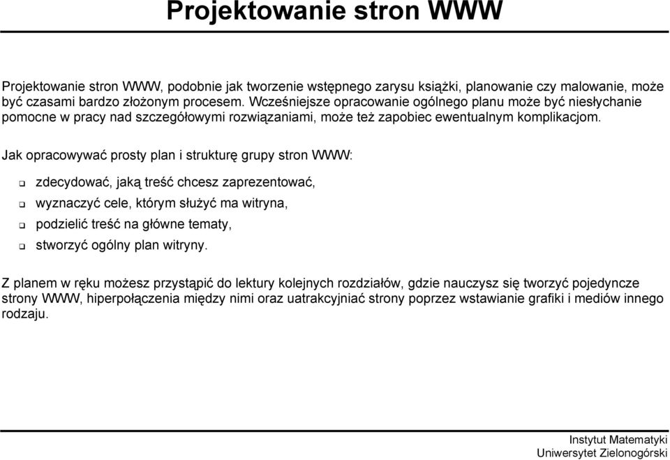 Jak opracowywać prosty plan i strukturę grupy stron WWW: zdecydować, jaką treść chcesz zaprezentować, wyznaczyć cele, którym służyć ma witryna, podzielić treść na główne tematy, stworzyć