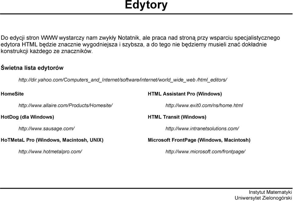 com/computers_and_internet/software/internet/world_wide_web /html_editors/ HomeSite http://www.allaire.com/products/homesite/ HotDog (dla Windows) http://www.sausage.