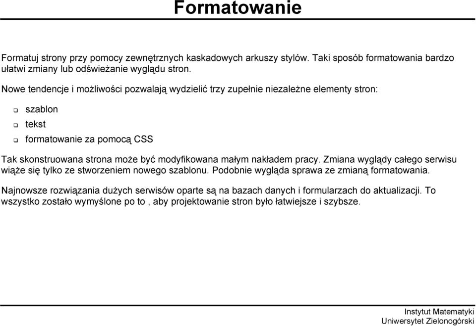 modyfikowana małym nakładem pracy. Zmiana wyglądy całego serwisu wiąże się tylko ze stworzeniem nowego szablonu. Podobnie wygląda sprawa ze zmianą formatowania.