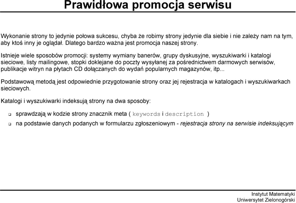 Istnieje wiele sposobów promocji: systemy wymiany banerów, grupy dyskusyjne, wyszukiwarki i katalogi sieciowe, listy mailingowe, stopki doklejane do poczty wysyłanej za pośrednictwem darmowych