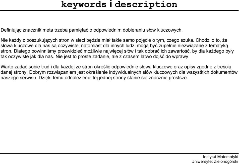 Dlatego powinniśmy przewidzieć możliwie najwięcej słów i tak dobrać ich zawartość, by dla każdego były tak oczywiste jak dla nas. Nie jest to proste zadanie, ale z czasem łatwo dojść do wprawy.