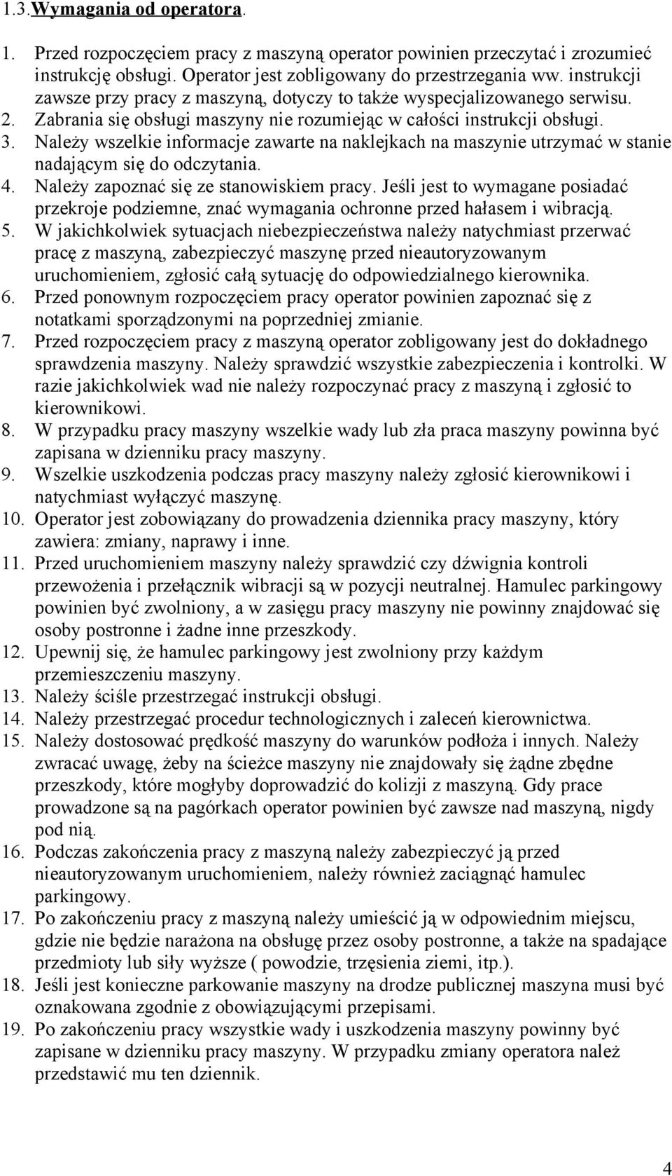 Należy wszelkie informacje zawarte na naklejkach na maszynie utrzymać w stanie nadającym się do odczytania. 4. Należy zapoznać się ze stanowiskiem pracy.