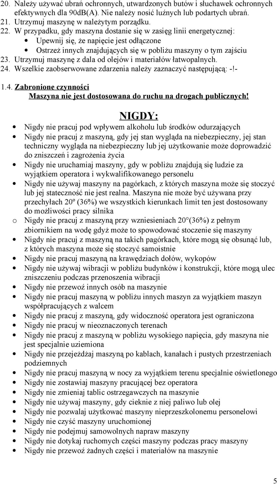 Utrzymuj maszynę z dala od olejów i materiałów łatwopalnych. 24. Wszelkie zaobserwowane zdarzenia należy zaznaczyć następującą: -!- 1.4. Zabronione czynności Maszyna nie jest dostosowana do ruchu na drogach publicznych!