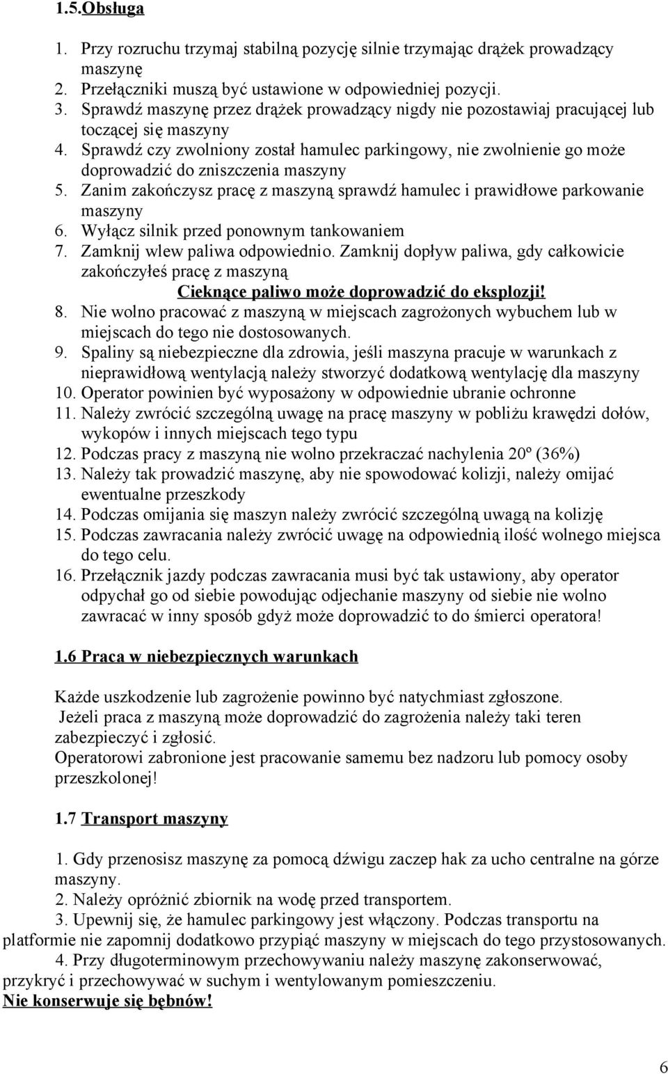Sprawdź czy zwolniony został hamulec parkingowy, nie zwolnienie go może doprowadzić do zniszczenia maszyny 5. Zanim zakończysz pracę z maszyną sprawdź hamulec i prawidłowe parkowanie maszyny 6.
