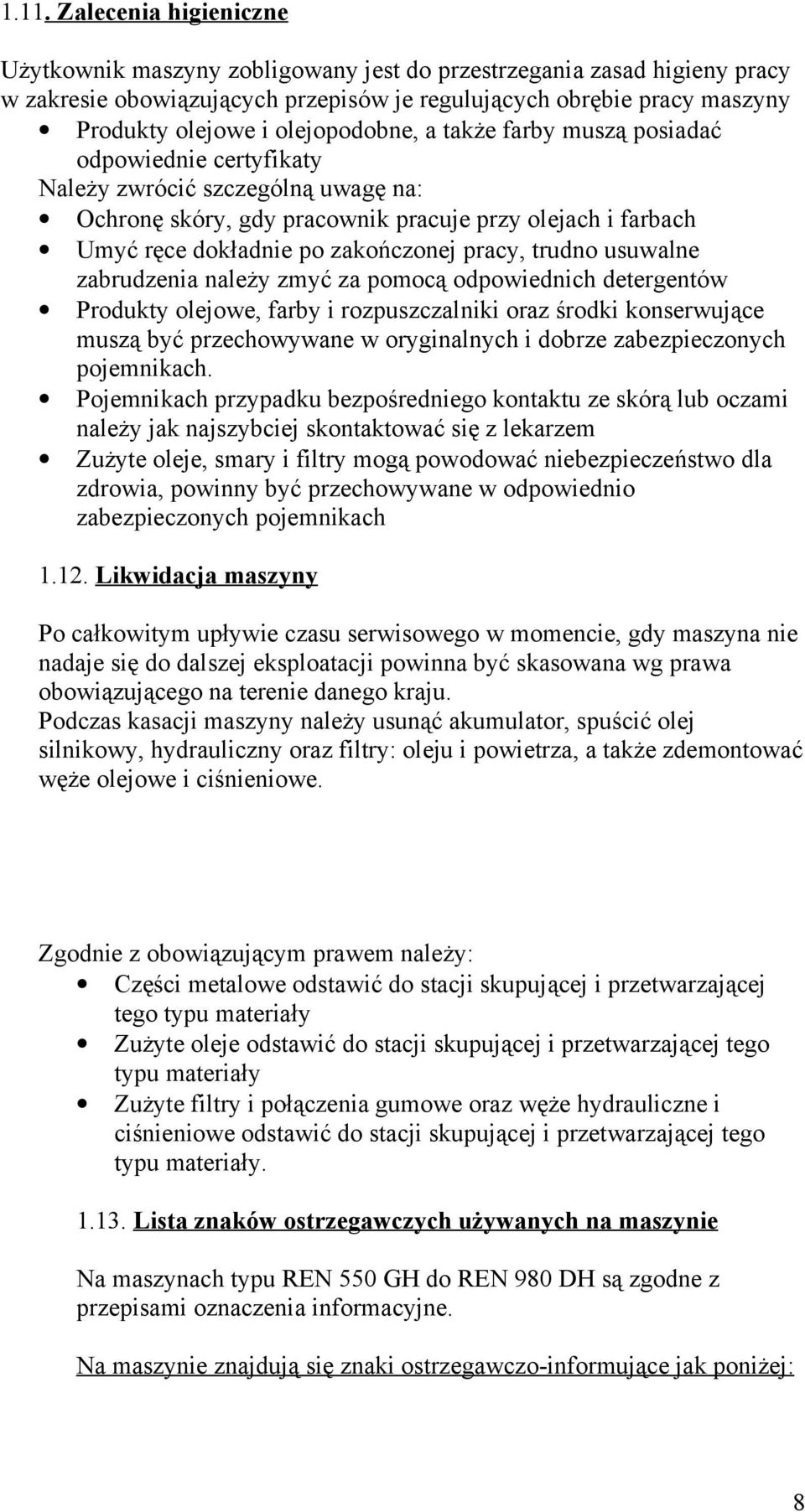 pracy, trudno usuwalne zabrudzenia należy zmyć za pomocą odpowiednich detergentów Produkty olejowe, farby i rozpuszczalniki oraz środki konserwujące muszą być przechowywane w oryginalnych i dobrze