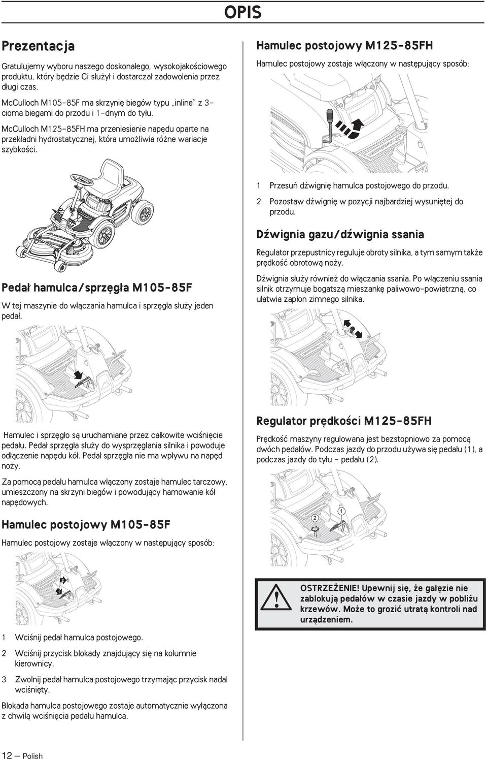 McCulloch M125-85FH ma przeniesienie nap du oparte na przek adni hydrostatycznej, która umo liwia ró ne wariacje szybkoêci.