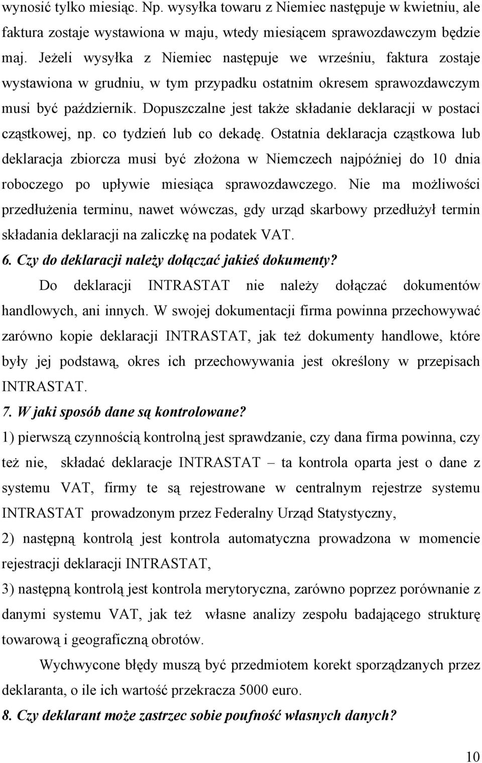 Dopuszczalne jest także składanie deklaracji w postaci cząstkowej, np. co tydzień lub co dekadę.