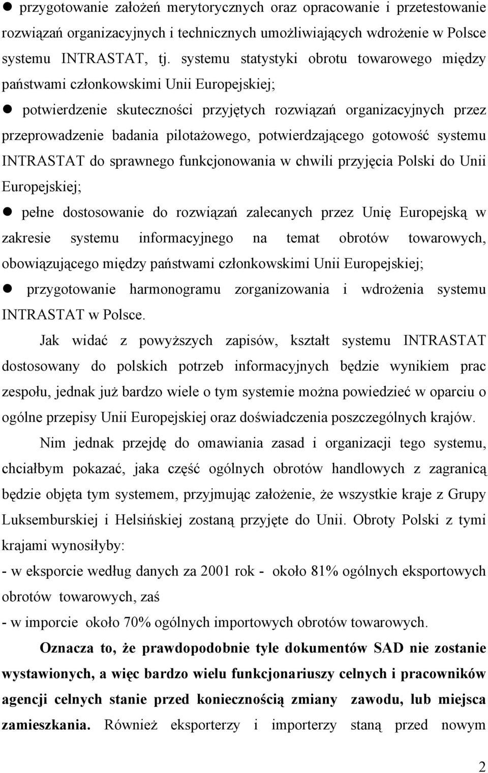 potwierdzającego gotowość systemu INTRASTAT do sprawnego funkcjonowania w chwili przyjęcia Polski do Unii Europejskiej; pełne dostosowanie do rozwiązań zalecanych przez Unię Europejską w zakresie