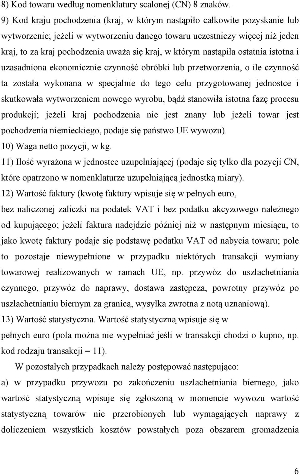 którym nastąpiła ostatnia istotna i uzasadniona ekonomicznie czynność obróbki lub przetworzenia, o ile czynność ta została wykonana w specjalnie do tego celu przygotowanej jednostce i skutkowała